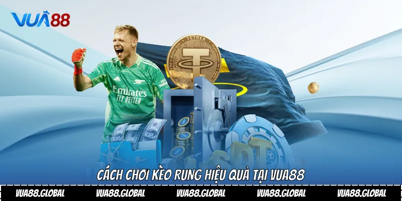 Hiểu Bản Chất Kèo Rung Và Chiến Lược Chơi Hiệu Quả Tại Vua88 3 Cách chơi kèo rung hiệu quả tại Vua88