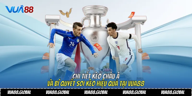 Chi Tiết Kèo Châu Á Và Bí Quyết Soi Kèo Hiệu Quả Tại Vua88 1 Kèo châu Á