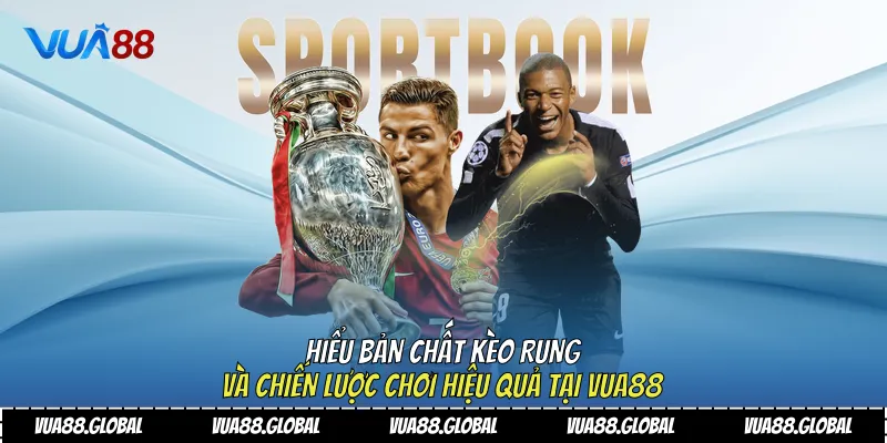 Hiểu Bản Chất Kèo Rung Và Chiến Lược Chơi Hiệu Quả Tại Vua88 1 kèo rung