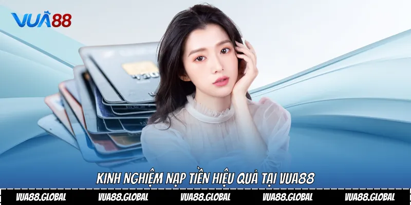 Kinh nghiệm nạp tiền hiệu quả tại Vua88