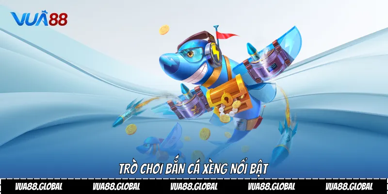 Trò chơi bắn cá xèng nổi bật