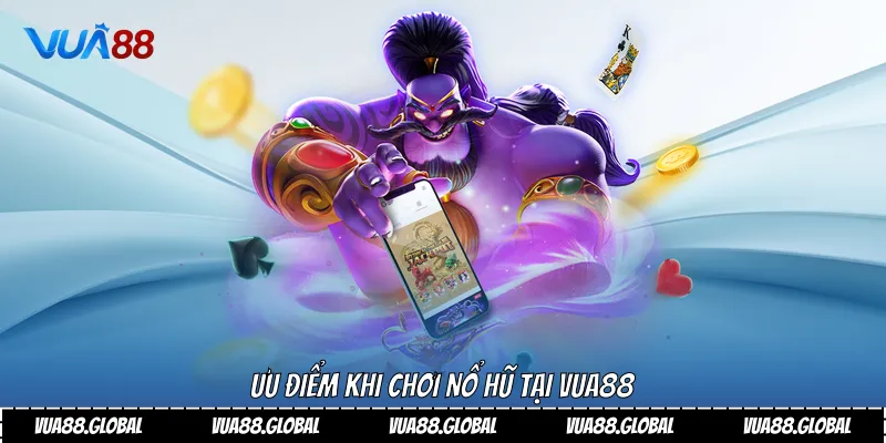 Khám Phá Thế Giới Giải Trí Hấp Dẫn Tại Nổ Hũ 52 3 Ưu điểm khi chơi nổ hũ tại vua88